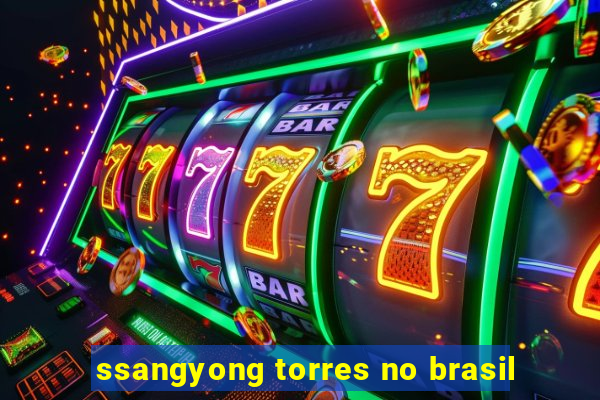 ssangyong torres no brasil